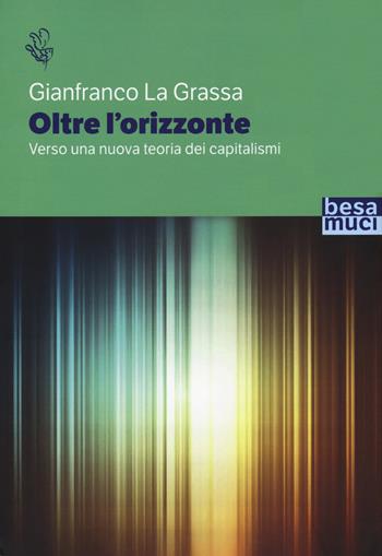 Oltre l'orizzonte. Verso una nuova teoria dei capitalismi - Gianfranco La Grassa - Libro Besa muci 2020, Riflessi | Libraccio.it