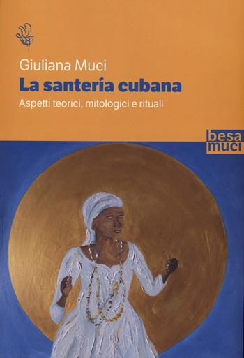 La santería cubana - Giuliana Muci - Libro Besa muci 2020 | Libraccio.it