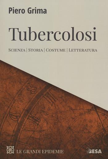 Tubercolosi. Scienza, storia, costume, letteratura - Piero Grima - Libro Besa muci 2020, Le grandi epidemie | Libraccio.it