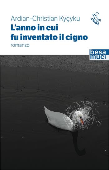 L'anno in cui fu inventato il cigno - Ardian-Christian Kycyku - Libro Besa muci 2021, Passage | Libraccio.it