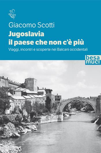 Jugoslavia, il paese che non c'è più. Viaggi, incontri e scoperte nei Balcani occidentali - Giacomo Scotti - Libro Besa muci 2021, Riflessi | Libraccio.it