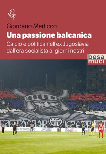 Una passione balcanica. Calcio e politica nell’ex Jugoslavia dall’era socialista ai giorni nostri - Giordano Merlicco - Libro Besa muci 2023, Riflessi | Libraccio.it