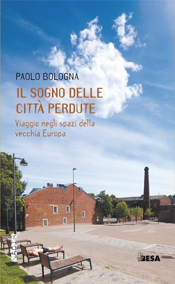 Il sogno delle città perdute. Viaggio negli spazi della vecchia Europa - Paolo Bologna - Libro Besa muci 2021, Nadir | Libraccio.it