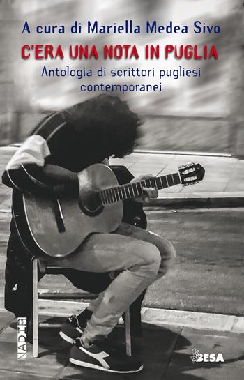 C'era una nota in Puglia. Antologia di scrittori pugliesi contemporanei  - Libro Besa muci 2021, Nadir | Libraccio.it