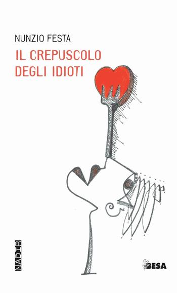 Il crepuscolo degli idioti - Nunzio Festa - Libro Besa muci 2021, Nadir | Libraccio.it