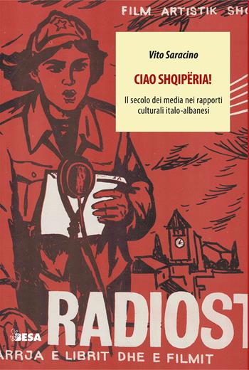 Ciao Shqipëria! Il secolo dei media nei rapporti culturali italo-albanesi - Vito Saracino - Libro Besa muci 2021, Entropie | Libraccio.it