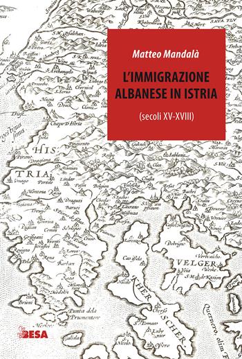 L' immigrazione albanese in Istria (secoli XV-XVIII) - Matteo Mandalà - Libro Besa muci 2021, Entropie | Libraccio.it