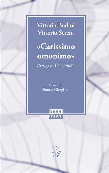 «Carissimo omonimo». Carteggio (1946-1966) - Vittorio Bodini, Vittorio Sereni - Libro Besa muci 2021, La Bodiniana | Libraccio.it