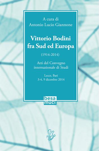 Vittorio Bodini fra Sud ed Europa. (1914-2014). Atti del Convegno internazionale di studi (Lecce, Bari, 3-4, 9 dicembre 2014)  - Libro Besa muci 2021, La Bodiniana | Libraccio.it