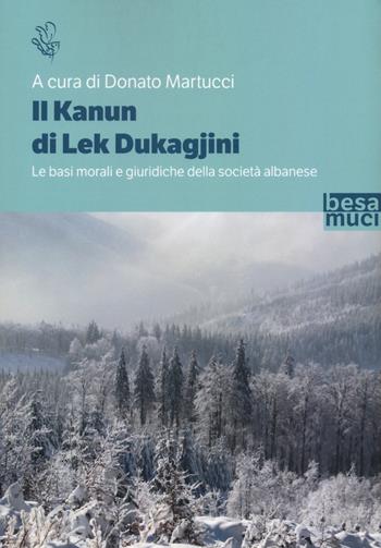 Il Kanun di Lek Dukagjini. Le basi morali e giuridiche della società albanese  - Libro Besa muci 2021 | Libraccio.it