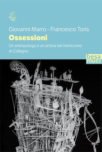 Ossessioni. Un antropologo e un artista nel manicomio di Collegno - Giovanni Marro, Francesco Toris - Libro Besa muci 2021, Riflessi | Libraccio.it