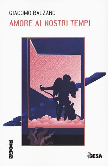 Amore ai nostri tempi - Giacomo Balzano - Libro Besa muci 2021, Nadir | Libraccio.it