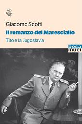 Il romanzo del maresciallo. Tito e la Jugoslavia