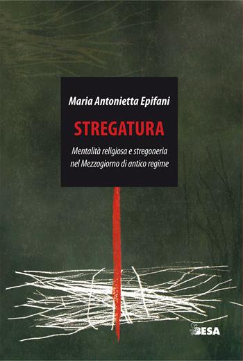 Stregatura. Mentalità religiosa e stregoneria nel Mezzogiorno di antico regime - Maria Antonietta Epifani - Libro Besa muci 2022, Entropie | Libraccio.it