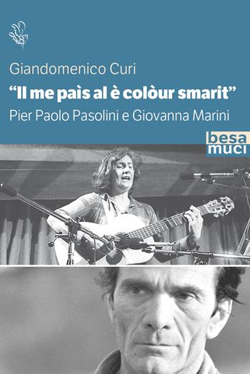 «Il me paìs al è colòur smarit». Pier Paolo Pasolini e Giovanna Marini - Giandomenico Curi - Libro Besa muci 2022, Riflessi | Libraccio.it