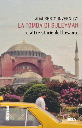 La tomba di Suleyman e altre storie del Levante - Adalberto Invernizzi - Libro Besa muci 2024, Nadir | Libraccio.it