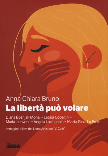 La libertà può volare - Anna Chiara Bruno - Libro Besa muci 2022 | Libraccio.it