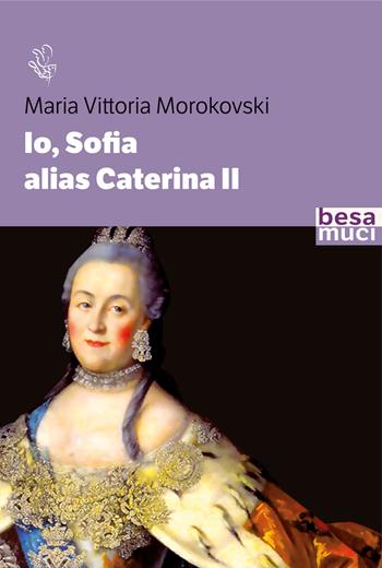 Io Sofia, alias Caterina II - M. Vittoria Morokovski - Libro Besa muci 2023, Riflessi | Libraccio.it