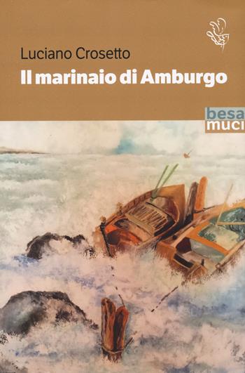 Il marinaio di Amburgo - Luciano Crosetto - Libro Besa muci 2024 | Libraccio.it