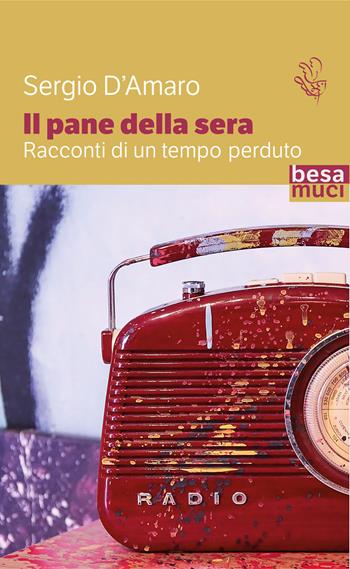 Il pane della sera. Racconti di un tempo perduto - Sergio D'Amaro - Libro Besa muci 2024, Passage | Libraccio.it