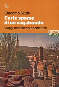 Carte sparse di un vagabondo. Viaggi nei Balcani occidentali - Giacomo Scotti - Libro Besa muci 2024, Riflessi | Libraccio.it