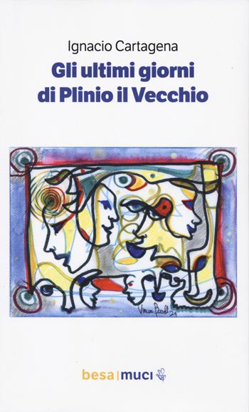 Gli ultimi giorni di Plinio il Vecchio-Los últimos días de Plinio el Viejo - Ignacio Cartagena - Libro Besa muci 2024, Orizzonti | Libraccio.it