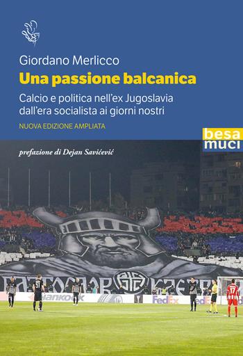 Una passione balcanica. Calcio e politica nell’ex Jugoslavia dall’era socialista ai giorni nostri. Ediz. ampliata - Giordano Merlicco - Libro Besa muci 2026, Riflessi | Libraccio.it