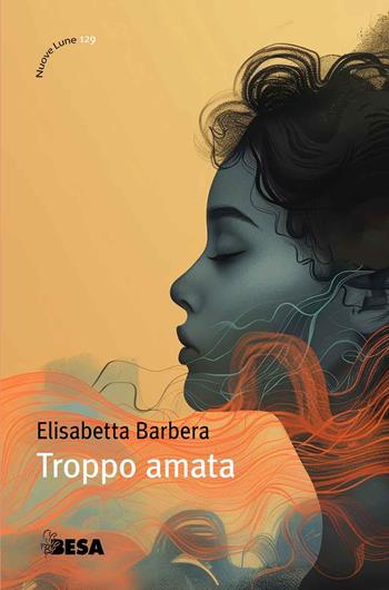 Troppo amata - Elisabetta Barbera - Libro Besa muci 2025, Nuove lune | Libraccio.it
