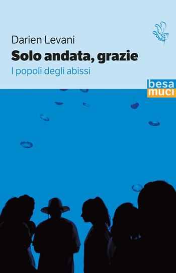 Solo andata, grazie. I popoli degli abissi - Darien Levani - Libro Besa muci 2026, Passage | Libraccio.it