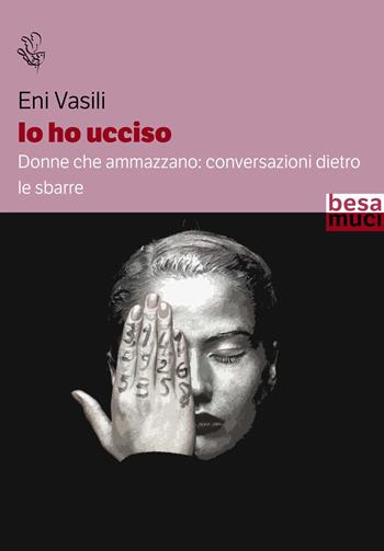 Io ho ucciso - Eni Vasili - Libro Besa muci 2026, Riflessi | Libraccio.it