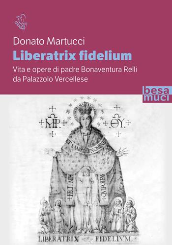 Liberatrix fidelium. Vita e opere di padre Bonaventura Relli da Palazzolo Vercellese - Donato Martucci - Libro Besa muci 2026, Riflessi | Libraccio.it