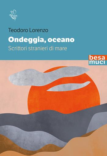 Ondeggia, oceano. Scrittori stranieri di mare - Teodoro Lorenzo - Libro Besa muci 2026, Riflessi | Libraccio.it