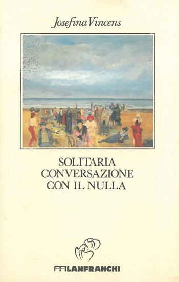 Solitaria conversazione con il nulla - Josefina Vincens - Libro Lanfranchi 1993, Incanti | Libraccio.it