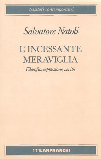 L' incessante meraviglia. Filosofia, espressione, verità - Salvatore Natoli - Libro Lanfranchi 1993, Tessitori contemporanei | Libraccio.it