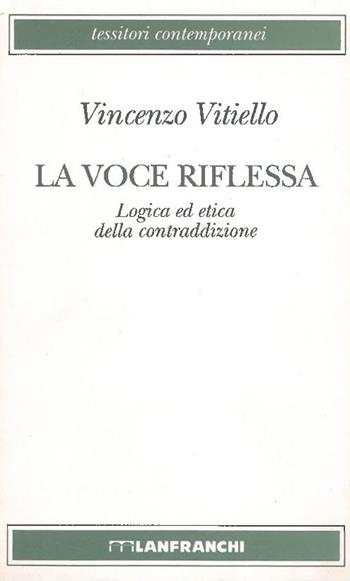 La voce riflessa. Logica ed etica della contraddizione - Vincenzo Vitiello - Libro Lanfranchi 1994, Tessitori contemporanei | Libraccio.it