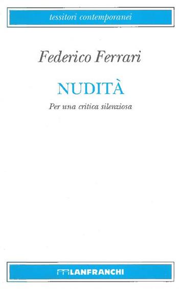Nudità. Per una critica silenziosa - Federico Ferrari - Libro Lanfranchi 1999, Tessitori contemporanei | Libraccio.it