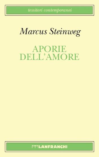 Aporie dell'amore - Marcus Steinweig - Libro Lanfranchi 2013, Tessitori contemporanei | Libraccio.it