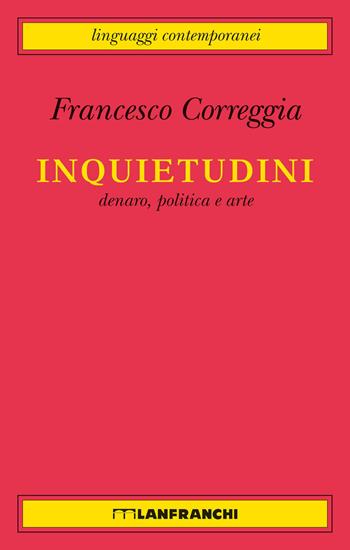 Inquietudini. Denaro, politica e arte - Francesco Correggia - Libro Lanfranchi 2017, Linguaggi contemporanei | Libraccio.it