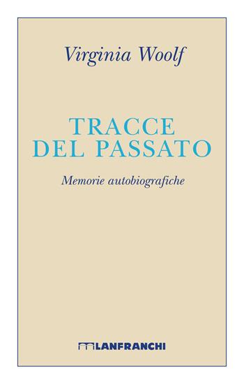 Tracce del passato. Memorie autobiografiche - Virginia Woolf - Libro Lanfranchi 2018, Incanti | Libraccio.it