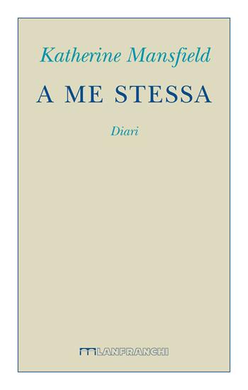 A me stessa. Diari - Katherine Mansfield - Libro Lanfranchi 2019, Incanti | Libraccio.it