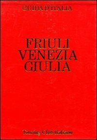 Friuli Venezia Giulia. La crisi dei cinquant'anni - Beniamino Pagliaro - Libro Touring 2006, Guide rosse | Libraccio.it