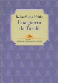 Una guerra da turchi - Helmuth von Moltke - Libro Touring 1998, Miraggi | Libraccio.it