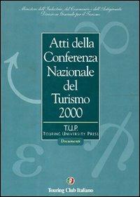 Atti della Conferenza nazionale del turismo 2000  - Libro Touring 2006, Touring university press | Libraccio.it