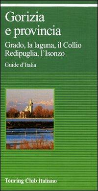 Gorizia e provincia. Grado, la laguna, il Collio Redipuglia, l'Isonzo  - Libro Touring 2010, Guide verdi d'Italia | Libraccio.it