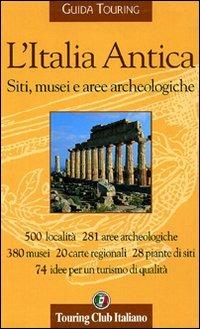 L' Italia Antica. Siti, musei e aree archeologiche  - Libro Touring 2006 | Libraccio.it