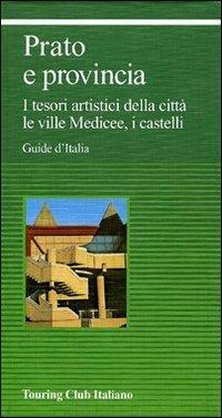 Prato e provincia. I tesori artistici della città, le ville medicee, i castelli  - Libro Touring 2010, Guide verdi d'Italia | Libraccio.it