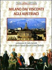 Milano dai Visconti agli austriaci  - Libro Touring 2006, L' Italia prima dell'Italia | Libraccio.it