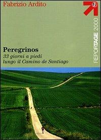 Peregrinos. 33 giorni a piedi lungo il Camino de Santiago - Fabrizio Ardito - Libro Touring 2006, Reportage 2000 | Libraccio.it