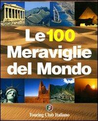 Le cento meraviglie del mondo. Ediz. illustrata  - Libro Touring 2006, Monografie | Libraccio.it