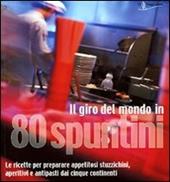 Il giro del mondo in 80 spuntini. Le ricette per preparare appetitosi stuzzichini, aperitivi e antipasti dai cinque continenti